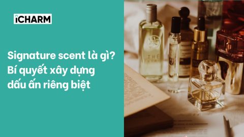 Signature scent là gì? Bí quyết xây dựng dấu ấn riêng biệt