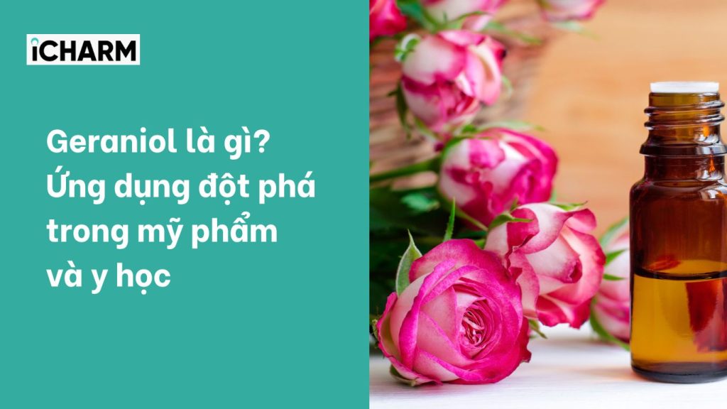 Geraniol là gì? Ứng dụng đột phá trong mỹ phẩm và y học