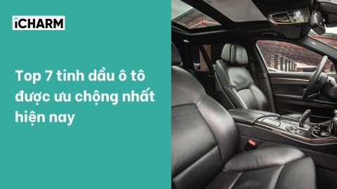 Top 7 tinh dầu ô tô được ưu chộng nhất hiện nay