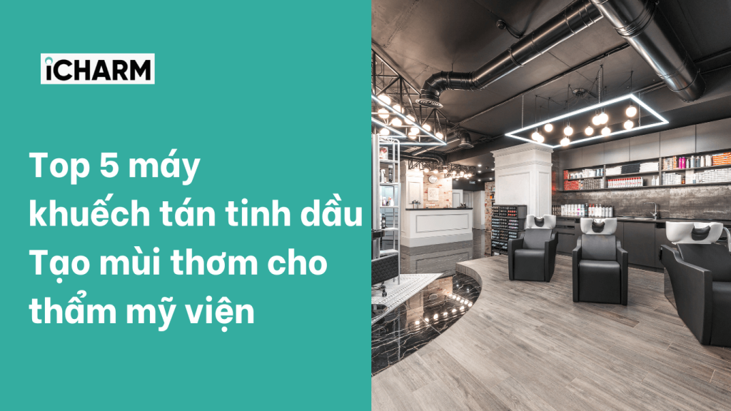 Top 5 máy khuếch tán tinh dầu, tạo mùi thơm cho thẩm mỹ viện