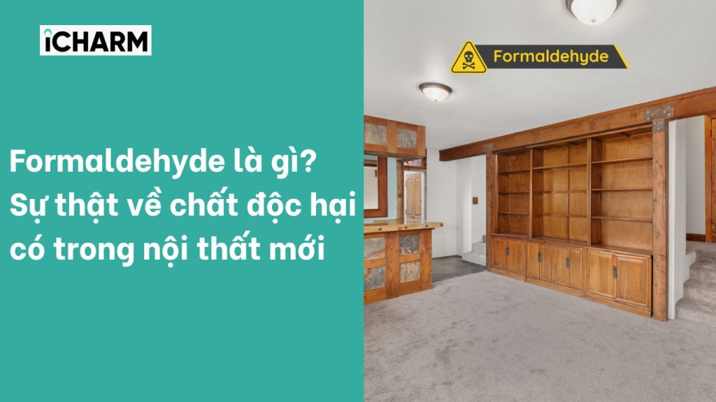 Formaldehyde là gì? Sự thật về chất độc hại có trong nội thất mới