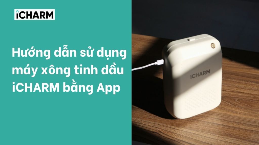 Hướng dẫn sử dụng máy xông tinh dầu iCHARM bằng app